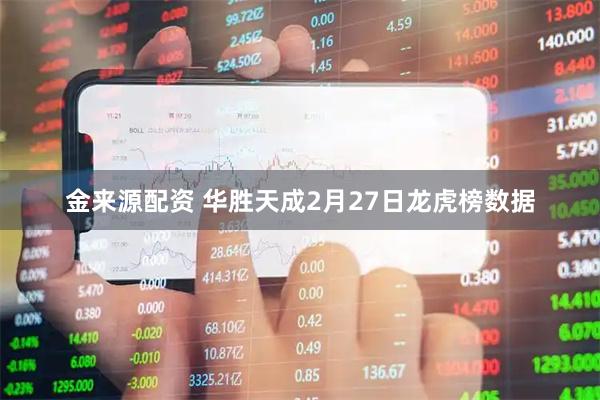 金来源配资 华胜天成2月27日龙虎榜数据